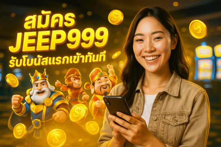 สมัคร JEEP999 รับโบนัสแรกเข้าทันที